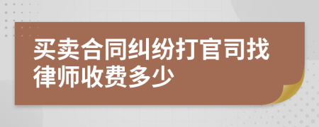 买卖合同纠纷打官司找律师收费多少