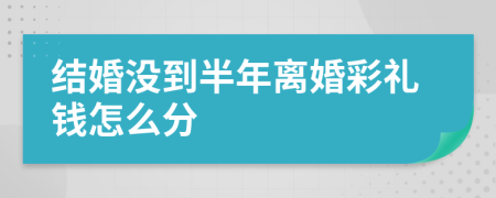 结婚没到半年离婚彩礼钱怎么分