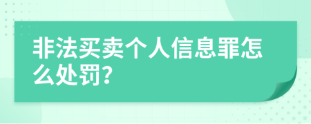 非法买卖个人信息罪怎么处罚？