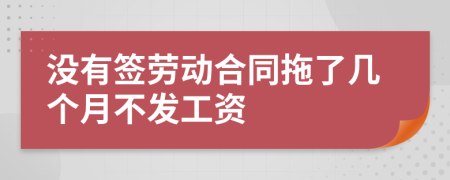 没有签劳动合同拖了几个月不发工资