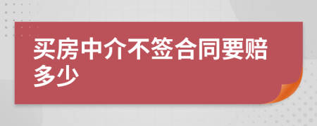 买房中介不签合同要赔多少