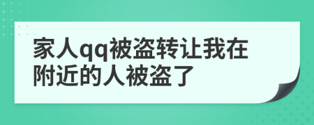 家人qq被盗转让我在附近的人被盗了