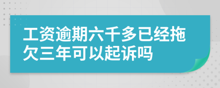 工资逾期六千多已经拖欠三年可以起诉吗