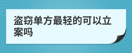 盗窃单方最轻的可以立案吗