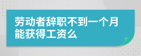 劳动者辞职不到一个月能获得工资么
