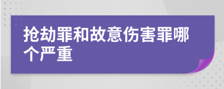 抢劫罪和故意伤害罪哪个严重