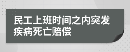 民工上班时间之内突发疾病死亡赔偿