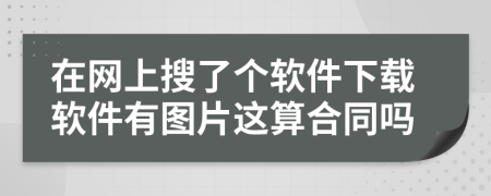 在网上搜了个软件下载软件有图片这算合同吗