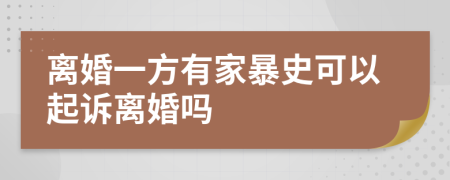 离婚一方有家暴史可以起诉离婚吗