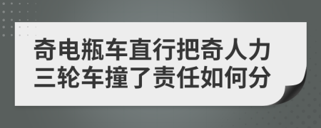 奇电瓶车直行把奇人力三轮车撞了责任如何分