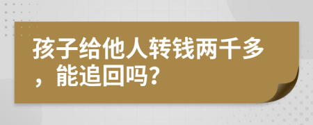 孩子给他人转钱两千多，能追回吗？