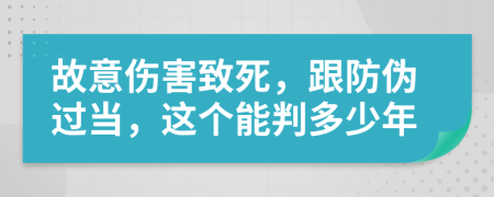 故意伤害致死，跟防伪过当，这个能判多少年