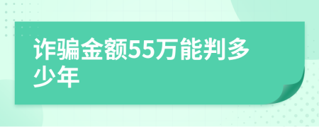 诈骗金额55万能判多少年