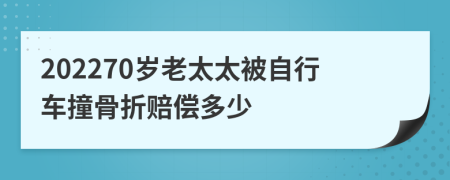 202270岁老太太被自行车撞骨折赔偿多少