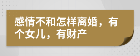 感情不和怎样离婚，有个女儿，有财产