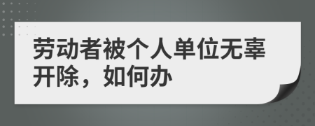 劳动者被个人单位无辜开除，如何办