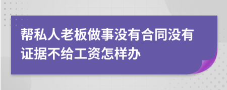 帮私人老板做事没有合同没有证据不给工资怎样办