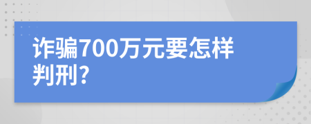 诈骗700万元要怎样判刑?
