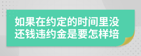 如果在约定的时间里没还钱违约金是要怎样培