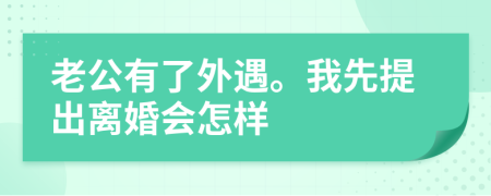 老公有了外遇。我先提出离婚会怎样