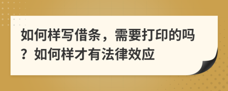 如何样写借条，需要打印的吗？如何样才有法律效应