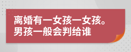 离婚有一女孩一女孩。男孩一般会判给谁