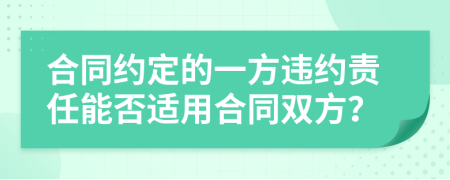 合同约定的一方违约责任能否适用合同双方？