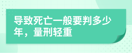 导致死亡一般要判多少年，量刑轻重