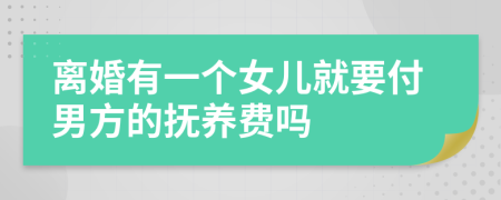 离婚有一个女儿就要付男方的抚养费吗