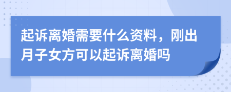 起诉离婚需要什么资料，刚出月子女方可以起诉离婚吗