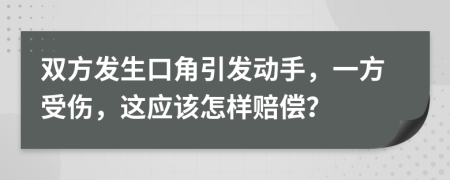 双方发生口角引发动手，一方受伤，这应该怎样赔偿？