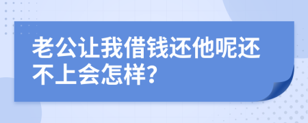 老公让我借钱还他呢还不上会怎样？