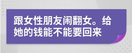 跟女性朋友闹翻女。给她的钱能不能要回来