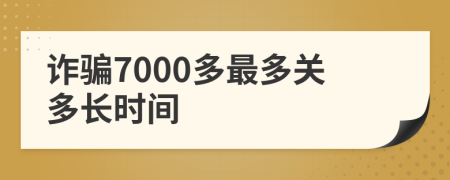 诈骗7000多最多关多长时间