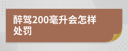 醉驾200毫升会怎样处罚