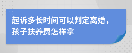 起诉多长时间可以判定离婚，孩子扶养费怎样拿