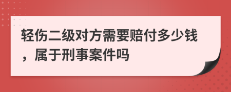 轻伤二级对方需要赔付多少钱，属于刑事案件吗