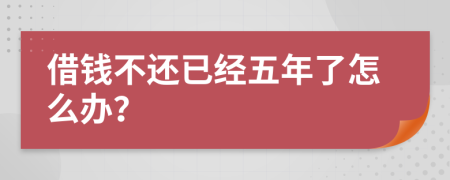 借钱不还已经五年了怎么办？