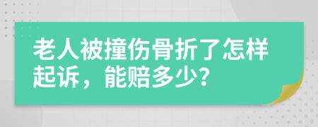 老人被撞伤骨折了怎样起诉，能赔多少？