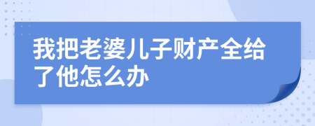 我把老婆儿子财产全给了他怎么办