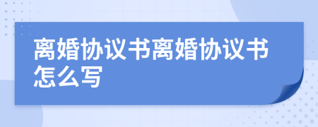 离婚协议书离婚协议书怎么写