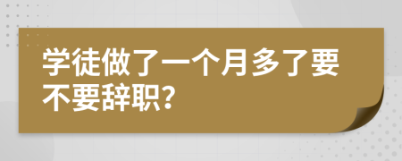 学徒做了一个月多了要不要辞职？