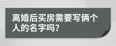 离婚后买房需要写俩个人的名字吗？