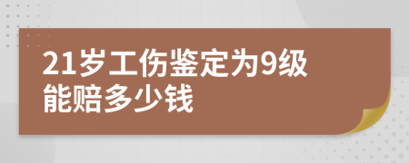 21岁工伤鉴定为9级能赔多少钱