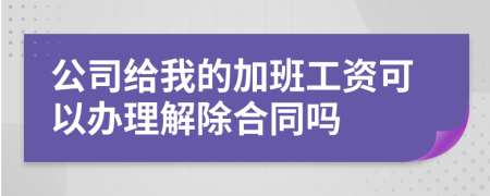 公司给我的加班工资可以办理解除合同吗