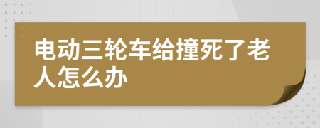 电动三轮车给撞死了老人怎么办