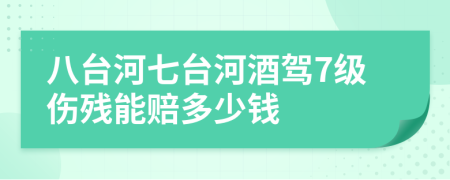 八台河七台河酒驾7级伤残能赔多少钱