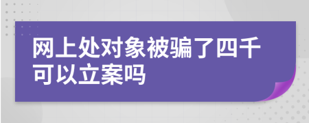 网上处对象被骗了四千可以立案吗