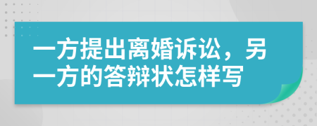 一方提出离婚诉讼，另一方的答辩状怎样写