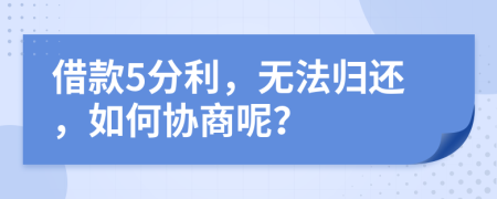 借款5分利，无法归还，如何协商呢？